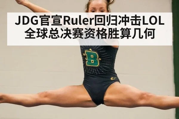 JDG官宣Ruler回归冲击LOL全球总决赛资格胜算几何
